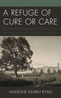 A Refuge of Cure or Care: The Sensory Dimensions of Confinement at the Worcester State Hospital for the Insane 1793643830 Book Cover