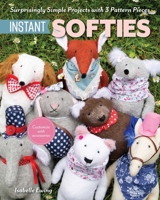 Instant Softies: Surprisingly Simple Projects with 3 Pattern Pieces 1644033690 Book Cover