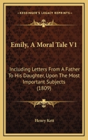 Emily, A Moral Tale V1: Including Letters From A Father To His Daughter, Upon The Most Important Subjects 1104740044 Book Cover