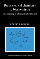 From Medical Chemistry to Biochemistry: The Making of a Biomedical Discipline 0521090474 Book Cover