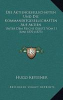 Die Aktiengesellschaften Und Die Kommanditgesellschaften Auf Aktien Unter Reichsgesetz Vom 11. Juni 1870 0274127679 Book Cover