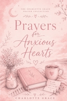 Prayers for Anxious Hearts (The Charlotte Grace Prayer Collection) B0H1VQRB64 Book Cover