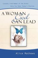 A Woman God Can Lead: Lessons from Women of the Bible Help You Make Today's Choices 1572930381 Book Cover