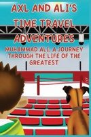 Axl and Ali’s Time-Travel Adventures: Muhammad Ali, A Journey Through the Life of the Greatest B0C1JB53SG Book Cover