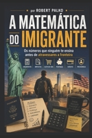 A MATEMÁTICA DO IMIGRANTE: Os números que ninguém te ensina antes de atravessares a fronteira Orçamentos · Impostos · Custo de Vida · Poupança · Crédito · Previdência (Portuguese Edition) B0H5XJBLLF Book Cover