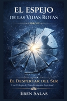 El Espejo de las Vidas Rotas: Una novela de transformación espiritual, sanación emocional y propósito de vida (Saga El Despertar del Ser: Una Trilogía ... y Propósito de Vida) (Spanish Edition) B0H824V9LX Book Cover