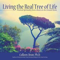 Living the Real Tree of Life: Practical Spirituality from a Boots-On-The-Ground Mystic 148971216X Book Cover