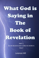 What God Is Saying in the Book of Revelation: Part 2 Do We Believe God Is and His Word Is True? 0999599259 Book Cover