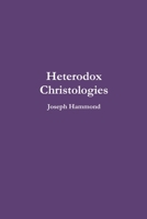 Heterodox Christologies 1365410765 Book Cover