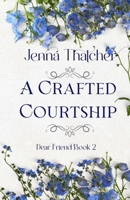 A Crafted Courtship (Dear Friend) 1793073333 Book Cover