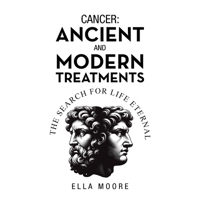 Cancer: Ancient and Modern Treatments : The Search for Life Eternal 1967336024 Book Cover