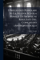 I Pregiudizi Popolari Su La Nuova Scuola Penale Di Fronte Ai Risultati Del Congresso Antropologico: Conferenza Della Al Circolo Filologico Di Napoli Il Giorno 10 Gennaio 1886 1149745894 Book Cover