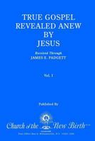 True Gospel Revealed Anew by Jesus, Volume I: Received Through James E Padgett 1976511313 Book Cover