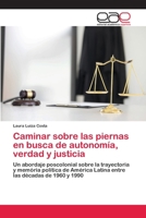 Caminar sobre las piernas en busca de autonomía, verdad y justicia: Un abordaje poscolonial sobre la trayectoria y memória política de América Latina entre las décadas de 1960 y 1990 6200377448 Book Cover