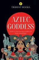 Aztec Goddess: Guide to Fascinating Goddess In Aztec Mythology B0GK96SFBM Book Cover