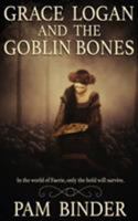 Grace Logan and the Goblin Bones 1509222669 Book Cover