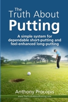 The Truth about Putting: A Simple System for Dependable Short-Putting and Feel-Enhanced Long-Putting 1518847730 Book Cover