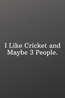 I Like Cricket and Maybe 3 People.: Blank Recipe Book to Write In-Sports Notebook - Personal Recipe Cook Book for Home - 120 Pages 6x9 1676523251 Book Cover