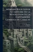 MÃ(c)moire Pour Servir Ã L'histoire De La RÃ(c)volution De La Capitainerie GÃ(c)nÃ(c)rale De Caracas 102461980X Book Cover