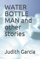 Water Bottle Man and Other Stories 1795858044 Book Cover