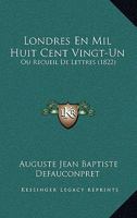 Londres En Mil Huit Cent Vingt-Un: Ou Recueil De Lettres (1822) 1166745058 Book Cover
