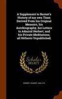 A Supplement To Burnet's History Of My Own Time: Derived From His Original Memoirs, His Autobiography, His Letters To Admiral Herbert And His Private Meditations (1902) 1164079816 Book Cover