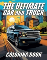 The Ultimate Car and Truck Coloring Book B0CRB7P1VP Book Cover