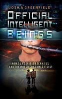 Official Intelligent Beings: How Our Devices Became Us, and the World Consumed Itself 1514869802 Book Cover
