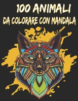 100 animali da colorare con mandala: 100 pagine da colorare con bellissimi Mandala di Animali. Libro con Mandala da Colorare Antistress per rilassarsi B08SPKRHP9 Book Cover