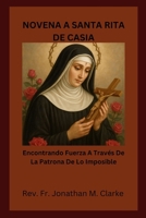 NOVENA A SANTA RITA DE CASIA: Encontrando fuerza a través de la Patrona de lo Imposible (Spanish Edition) B0G5ZY8PVZ Book Cover
