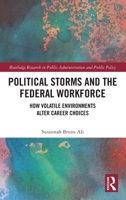 Political Storms and the Federal Workforce: How Volatile Environments Alter Career Choices (Routledge Research in Public Administration and Public Policy) 0367434296 Book Cover