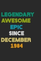 LEGENDARY AWESOME EPIC SINCE DECEMBER 1984 Notebook Birthday Gift: 6 X 9 Lined Notebook / Daily Journal, Diary - A Special Birthday Gift Themed Journal for Men 1675626081 Book Cover