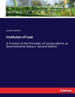 Institutes of Law: A Treatise of the Principles of Jurisprudence as determined by Nature. Second Edition 3337312977 Book Cover