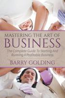 Mastering the Art of Business: The Complete Guide to Starting and Running a Profitable Business 1635010004 Book Cover