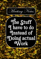 The stuff i Have to do Instead of  Doing Actual Work: BLANK Lined Office Journal/Notebook  for Meetings Fun Gag Gift For Office/Boss/Co-worker/Assistant/Teacher 1712199234 Book Cover