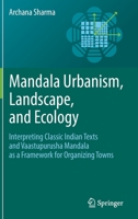 Mandala Urbanism, Landscape, and Ecology: Interpreting classic Indian texts and Vaastupurusha mandala as a framework for organizing towns 303087284X Book Cover