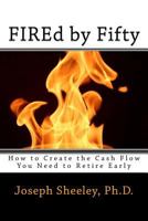 FIREd by Fifty: How to Create the Cash Flow You Need to Retire Early 1979025452 Book Cover