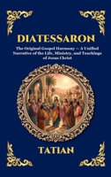 Diatessaron: The Original Gospel Harmony - A Unified Narrative of the Life, Ministry, and Teachings of Jesus Christ (Large Print Deluxe Hardcover ... Reading) (Library of Alexandria - Esoteric) 1807925307 Book Cover
