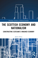 The Scottish Economy and Nationalism: Constructing Scotland's Imagined Economy 1032381744 Book Cover