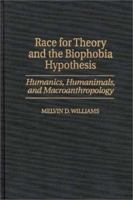 Race for Theory and the Biophobia Hypothesis: Humanics, Humanimals, and Macroanthropology 0275960765 Book Cover