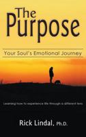 The Purpose: Your Soul's Emotional Journey: Learning How to Experience Life Through a Different Lens 0993790437 Book Cover