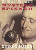 Mystery Spinner The Story of Jack Iverson 1781312745 Book Cover