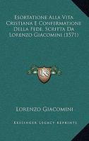 Esortatione Alla Vita Cristiana E Confermatione Della Fede, Scritta Da Lorenzo Giacomini (1571) 1120193044 Book Cover