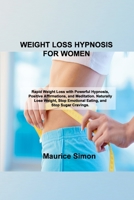Weight Loss Hypnosis for Women: Rapid Weight Loss with Powerful Hypnosis, Positive Affirmations, and Meditation. Naturally Lose Weight, Stop Emotional Eating, and Stop Sugar Cravings. 1803036060 Book Cover