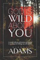 God Is Wild about You: A Curated Collection of Devotions and Wisdom to Encourage and Challenge Our Walk of Faith 1986118843 Book Cover