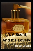 It's A Scent, And It's Lovely: How to Pick the Perfect New Fragrance B0BHCFNK6R Book Cover