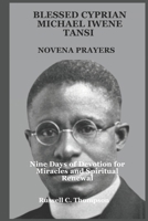 BLESSED CYPRIAN MICHAEL IWENE TANSI NOVENA PRAYERS: Nine Days of Devotion for Miracles and Spiritual Renewal (MIRACULOUS NOVENA PRAYER DEVOTIONS) B0DRJCTD5B Book Cover