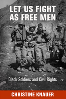 Let Us Fight as Free Men: Black Soldiers and Civil Rights 0812245970 Book Cover