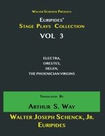 Walter Schenck Presents Euripides' STAGE PLAYS COLLECTION Vol 3: ELECTRA, ORESTES, HELEN, THE PHOENICIAN VIRGINS Translated By Rev. Robert Potter B08ZCFQNKP Book Cover