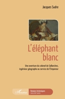 L'éléphant blanc: Une aventure du colonel de Sallanches, ingénieur géographe au service de l'Empereur (Romans Historiques) (French Edition) 2343236054 Book Cover